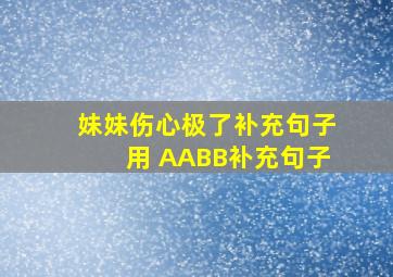 妹妹伤心极了补充句子用 AABB补充句子